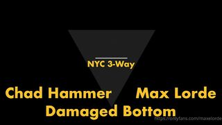 Maxelorde - NYC 3-Way - Chad Hammer, Max Lorde & DamagedBttm - Gay Porn Sex